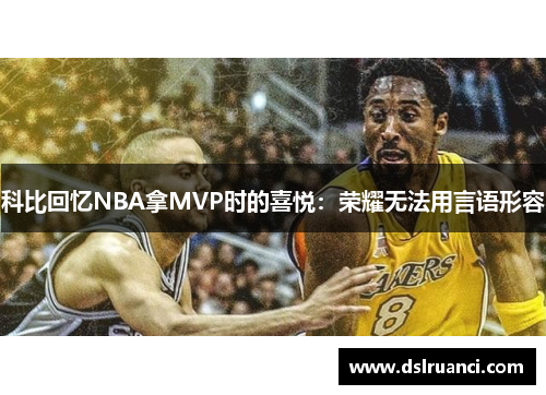 科比回忆NBA拿MVP时的喜悦：荣耀无法用言语形容